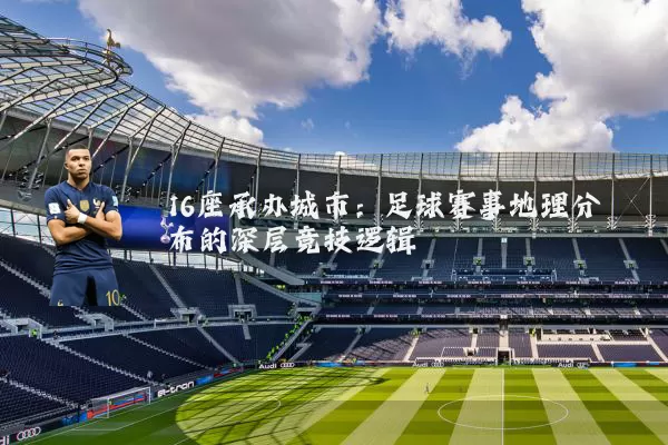 16座承办城市：足球赛事地理分布的深层竞技逻辑