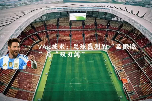 VAR技术:足球裁判的“显微镜”与“双刃剑”