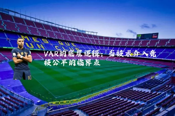 VAR的底层逻辑：当技术介入竞技公平的临界点