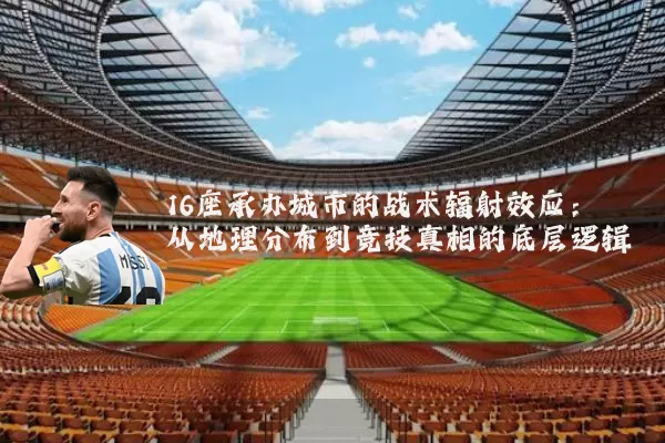16座承办城市的战术辐射效应：从地理分布到竞技真相的底层逻辑